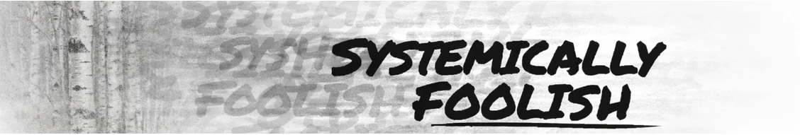 Systemically Foolish - Return to Home